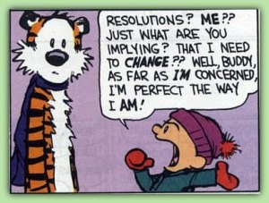Resolutions? Me? I am perfect the way I am!